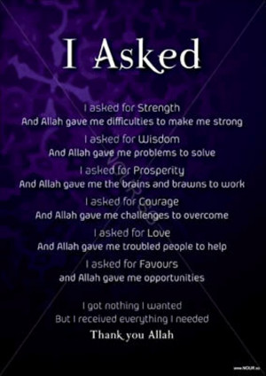asked for strength and allah gave me difficulties to make me strong ...