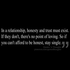 In a relationship, honesty and trust must exist. If they don't, there ...