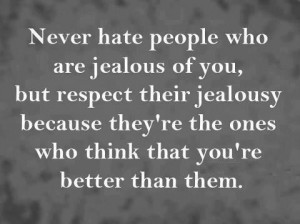 Never Hate People Who Are Jealous Of You