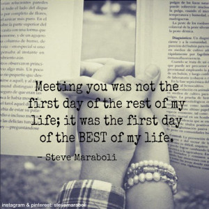 Meeting you was not the first day of the rest of my life; it was the ...