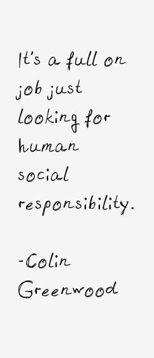 It 39 s a full on job just looking for human social responsibility