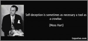 Self-deception is sometimes as necessary a tool as a crowbar. - Moss ...