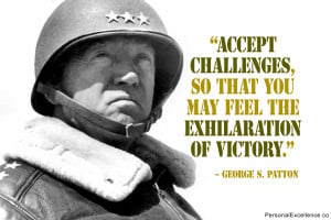 ... that you may feel the exhilaration of victory.” ~ George S. Patton
