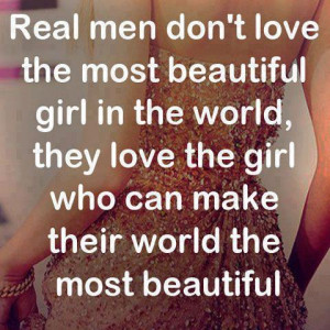 don't love the most beautiful girl in the world, they love the girl ...
