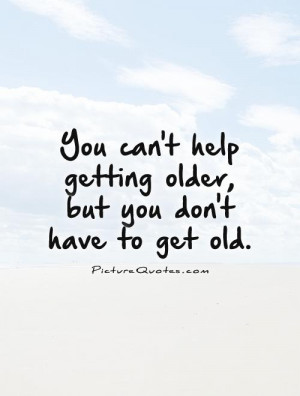 Age Quotes Old Quotes Aging Quotes Growing Old Quotes Young At Heart ...