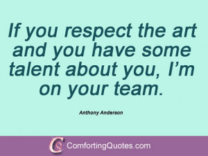 ... you have some talent about you, I’m on your team. Anthony Anderson