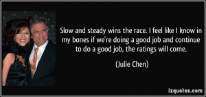 ... job and continue to do a good job, the ratings will come. - Julie Chen