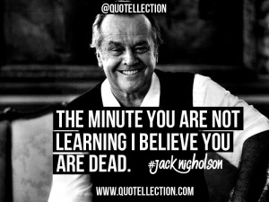 minute that you re not learning I believe you re dead Jack