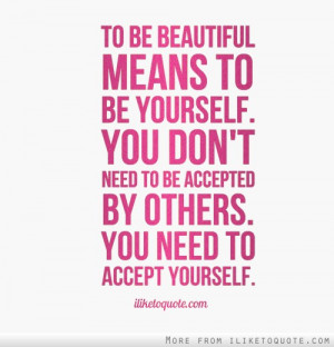 To Be Beautiful Means To Be Yourself. You Don’t Need To Accepted By ...