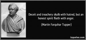 Deceit and treachery skulk with hatred, but an honest spirit flieth ...