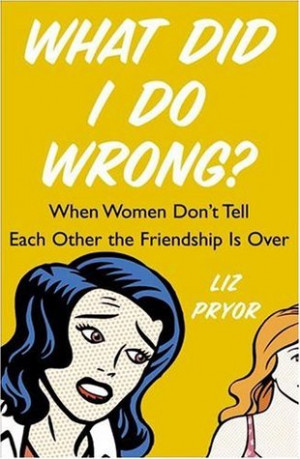 What Did I Do Wrong?: When Women Don't Tell Each Other the Friendship ...