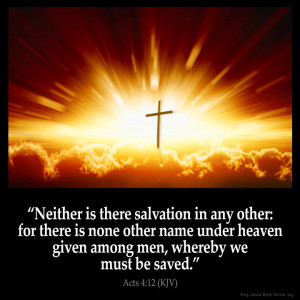 neither is there salvation in any other for there is none other name ...