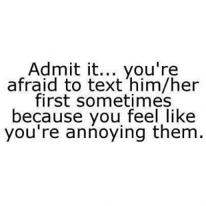 ... to text him/her because you feel like you're annoying them'' #quotes