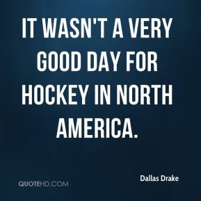 Dallas Drake - It wasn't a very good day for hockey in North America.