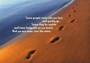 Some people come into our lives and quickly go. Some stay for a while ...