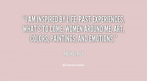 am inspired by life, past experiences, what's to come, women around ...