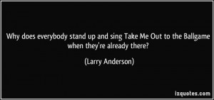 ... Me Out to the Ballgame when they're already there? - Larry Anderson