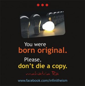 You were born original. Please don't die a copy! #Mahatria # ...