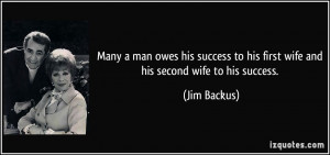 man owes his success to his first wife and his second wife to his ...