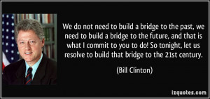 to build a bridge to the past, we need to build a bridge to the future ...