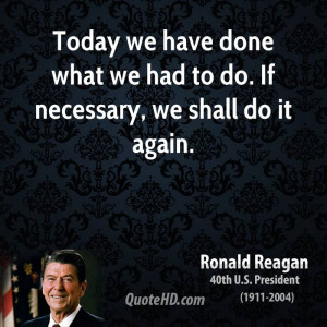 ronald-reagan-quote-today-we-have-done-what-we-had-to-do-if-necessary ...