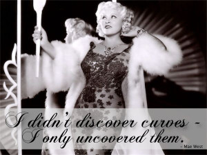 Mae West - I didn’t discover curves; I only uncovered them