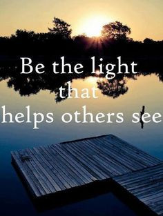 quotes #pic Be the Light that Help Others See. (Yes, we can help one ...