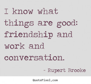 ... quotes about friendship - I know what things are good: friendship and