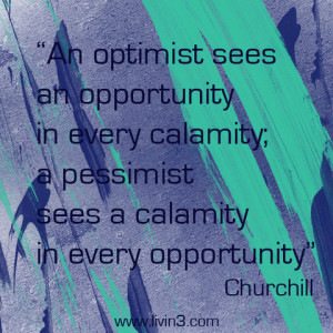 An optimist sees an opportunity in every calamity; a pessimist sees a ...