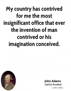 My country has contrived for me the most insignificant office that ...