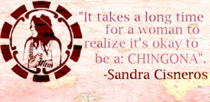 ... chingona #sandra cisneros #quote #chicana #mexicana #mujer #brave