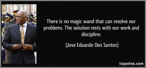 There is no magic wand that can resolve our problems. The solution ...