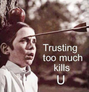 Trusting too much kills you.