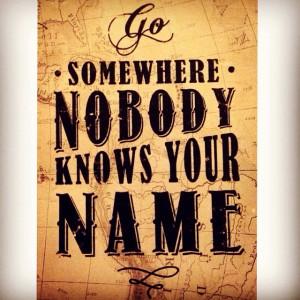 gosomewherenooneknowsyourname#quotes#idek#