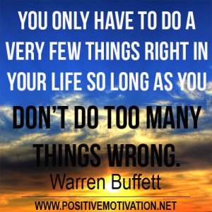 You only have to do a very few things right in your life so long as ...