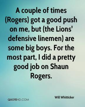 (Rogers) got a good push on me, but (the Lions' defensive linemen ...