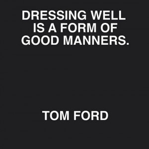 Tom Ford, fashion quote, etiquette, fashion, style, quote of the week ...