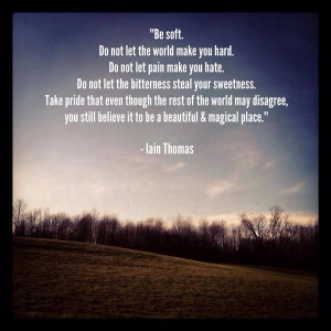 Be soft. - Iain Thomas great quote from @IWroteThisForU