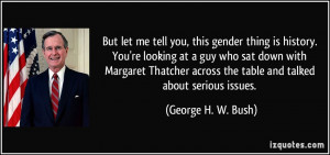 ... across the table and talked about serious issues. - George H. W. Bush