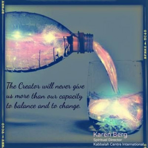 ... more than our capacity to balance and to change. #Kabbalah #KarenBerg