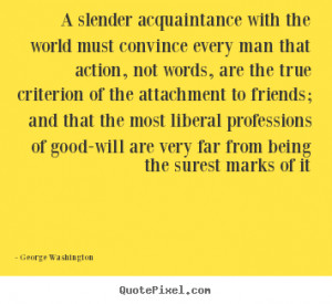 slender acquaintance with the world must convince every.. George ...