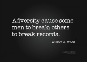 ... Cause Some Men To Break, Others To Break Records. – William A. Ward
