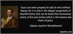 Grace can never properly be said to exist without beauty; for it is ...