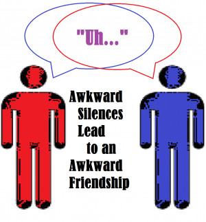 Awkward Silences Lead to an Awkward Friendship