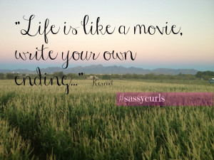 Life is like a movie, write your own ending...