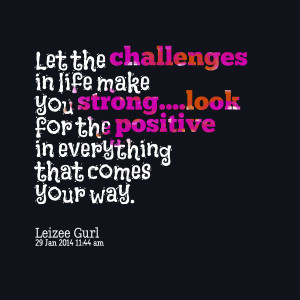 Quotes Picture: let the challenges in life make you stronglook for the ...