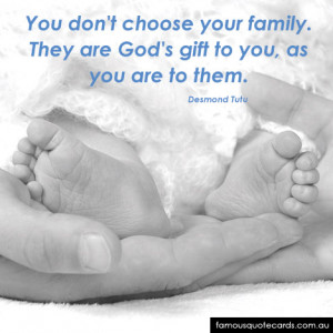 ... you don t choose your family they are god s gift to you as you are to