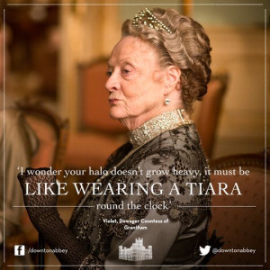 ... quotes from this season dowager countess of grantham has the best one