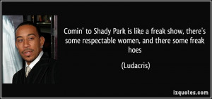 Comin' to Shady Park is like a freak show, there's some respectable ...