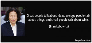 Great people talk about ideas, average people talk about things, and ...